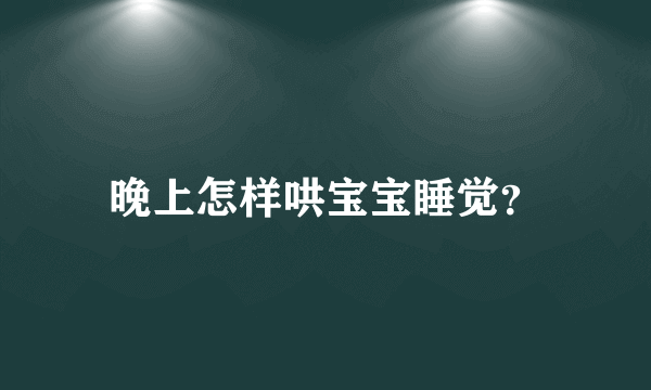 晚上怎样哄宝宝睡觉？