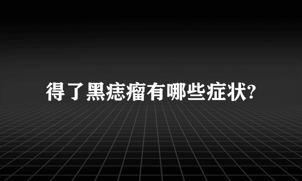 得了黑痣瘤有哪些症状?