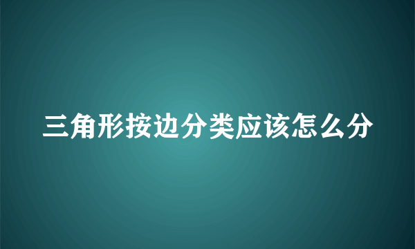 三角形按边分类应该怎么分