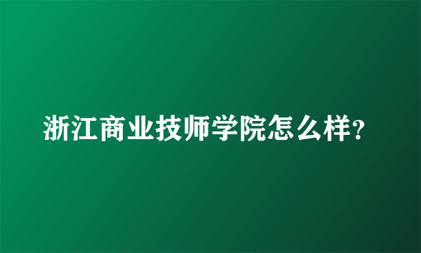 浙江商业技师学院怎么样？