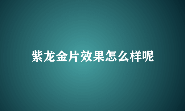 紫龙金片效果怎么样呢