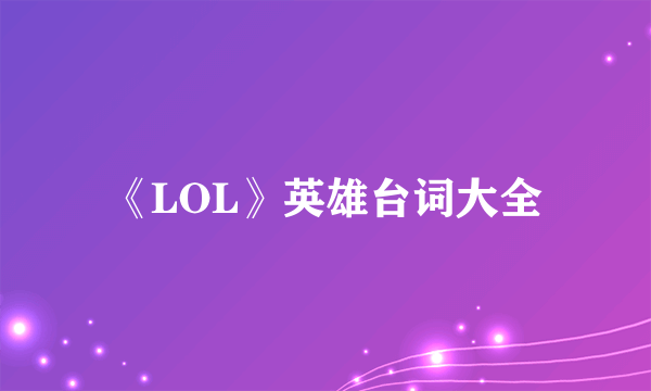 《LOL》英雄台词大全