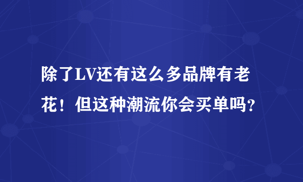 除了LV还有这么多品牌有老花！但这种潮流你会买单吗？