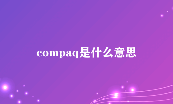 compaq是什么意思