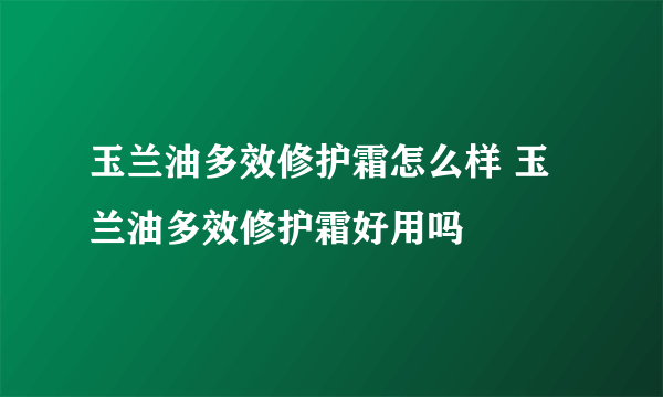 玉兰油多效修护霜怎么样 玉兰油多效修护霜好用吗