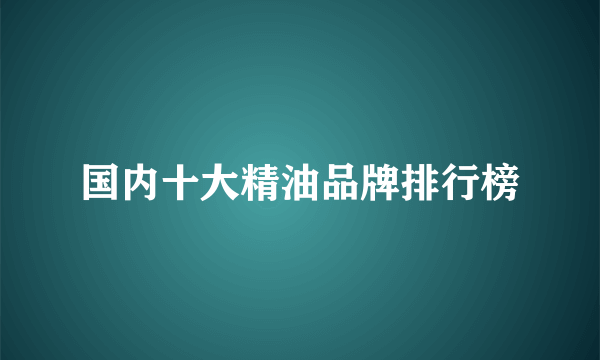 国内十大精油品牌排行榜