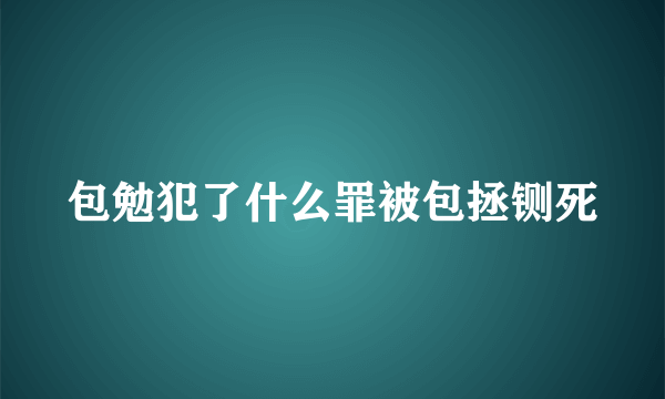 包勉犯了什么罪被包拯铡死