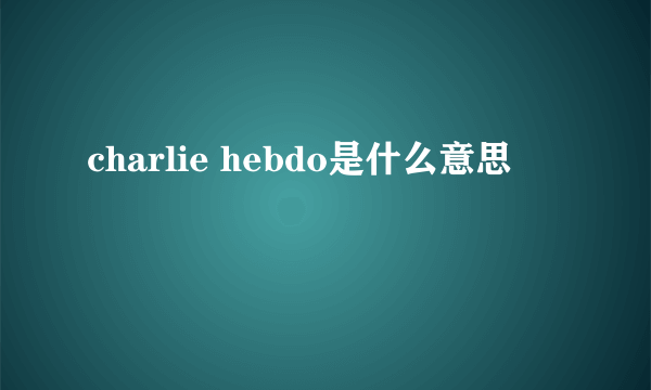 charlie hebdo是什么意思