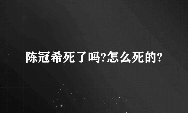 陈冠希死了吗?怎么死的?