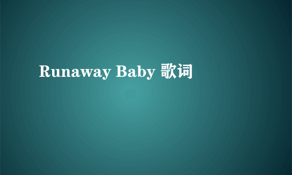 Runaway Baby 歌词