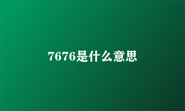 7676是什么意思