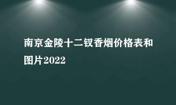 南京金陵十二钗香烟价格表和图片2022