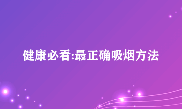 健康必看:最正确吸烟方法