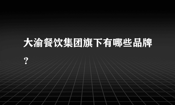 大渝餐饮集团旗下有哪些品牌？