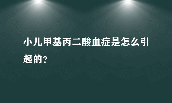 小儿甲基丙二酸血症是怎么引起的？