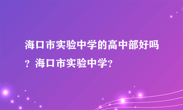 海口市实验中学的高中部好吗？海口市实验中学？