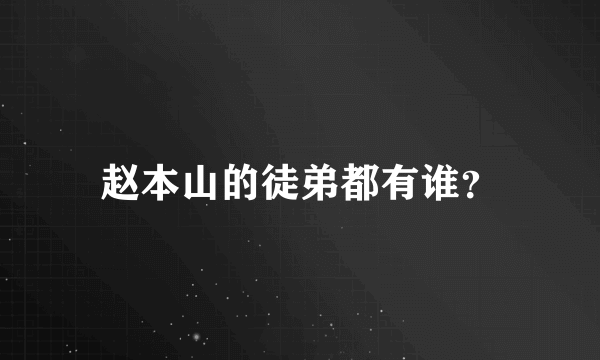 赵本山的徒弟都有谁？