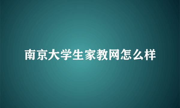 南京大学生家教网怎么样