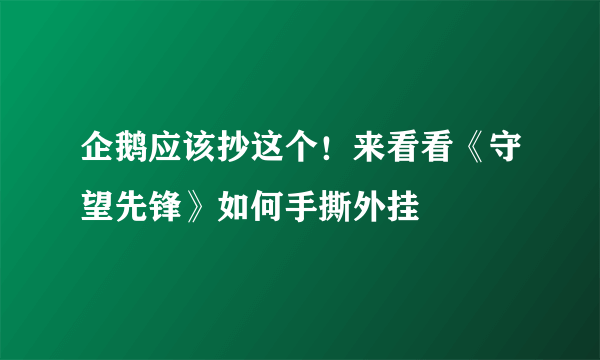 企鹅应该抄这个！来看看《守望先锋》如何手撕外挂