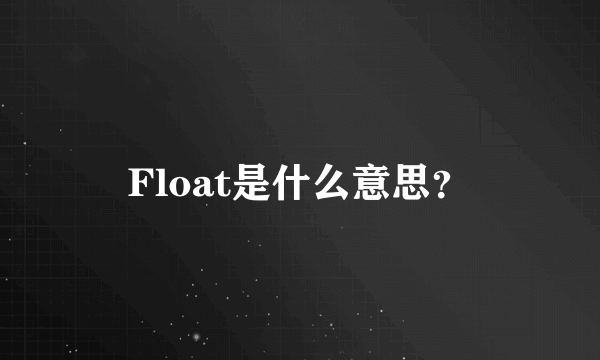 Float是什么意思？