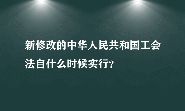 新修改的中华人民共和国工会法自什么时候实行？