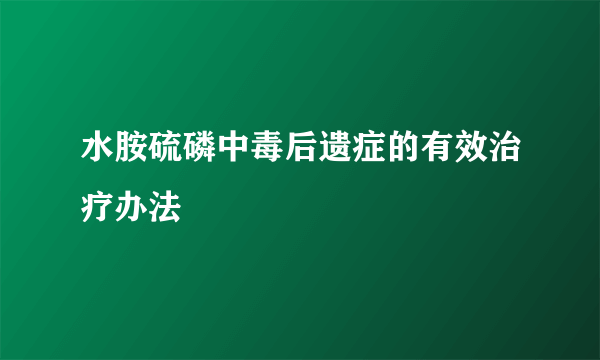 水胺硫磷中毒后遗症的有效治疗办法