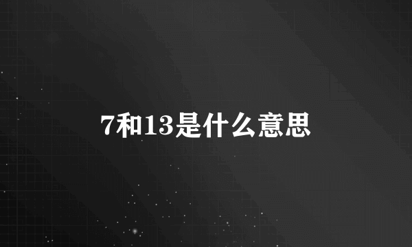 7和13是什么意思