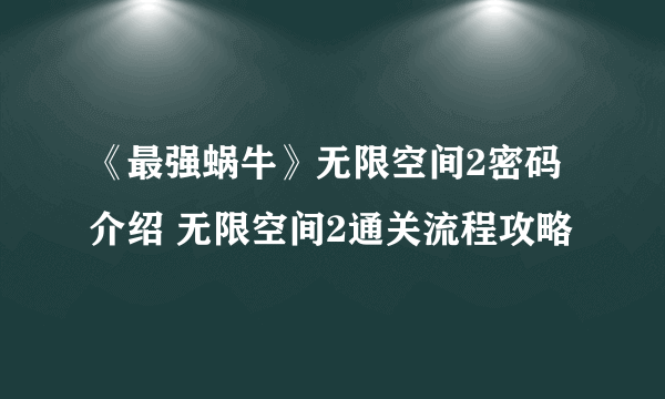 《最强蜗牛》无限空间2密码介绍 无限空间2通关流程攻略