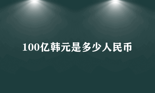 100亿韩元是多少人民币