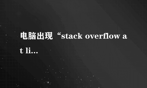 电脑出现“stack overflow at line 1”如何解决？