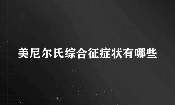 美尼尔氏综合征症状有哪些