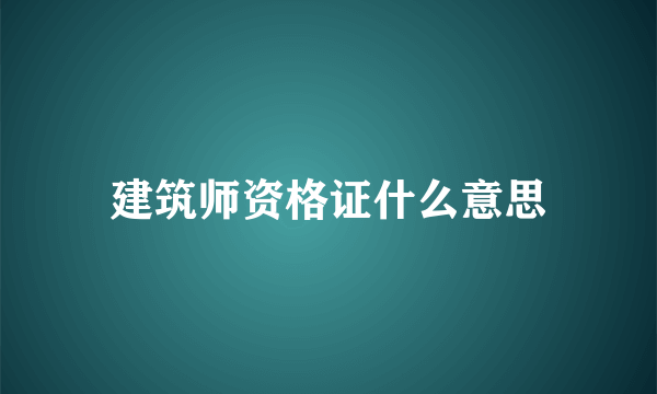 建筑师资格证什么意思