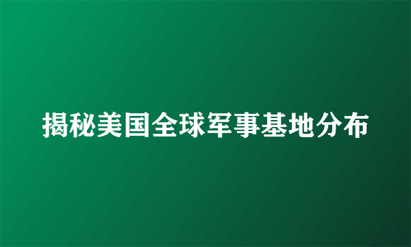 揭秘美国全球军事基地分布