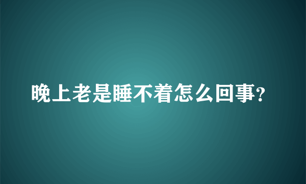 晚上老是睡不着怎么回事？