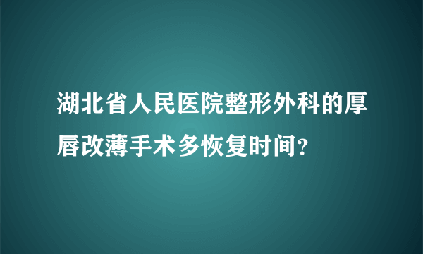 湖北省人民医院整形外科的厚唇改薄手术多恢复时间？