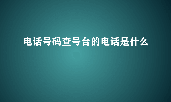 电话号码查号台的电话是什么