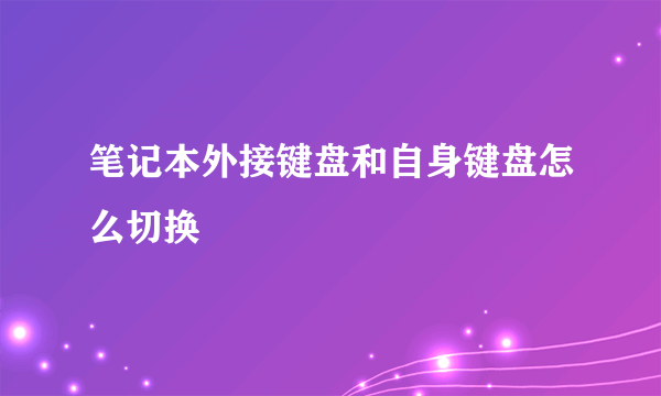 笔记本外接键盘和自身键盘怎么切换