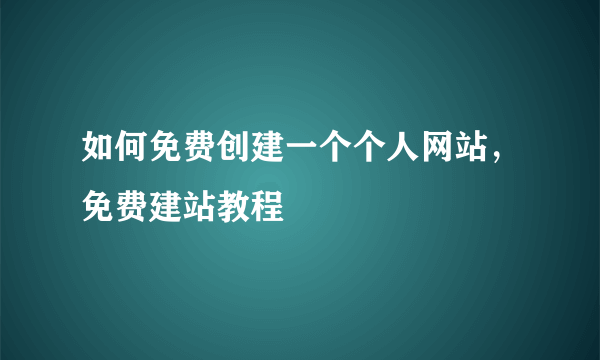 如何免费创建一个个人网站，免费建站教程