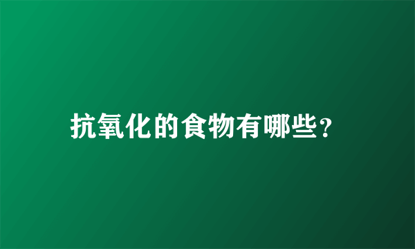 抗氧化的食物有哪些？