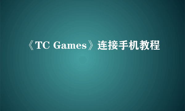 《TC Games》连接手机教程