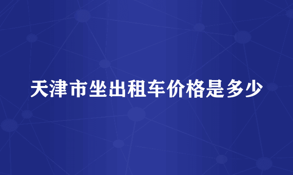 天津市坐出租车价格是多少