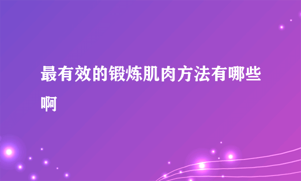 最有效的锻炼肌肉方法有哪些啊