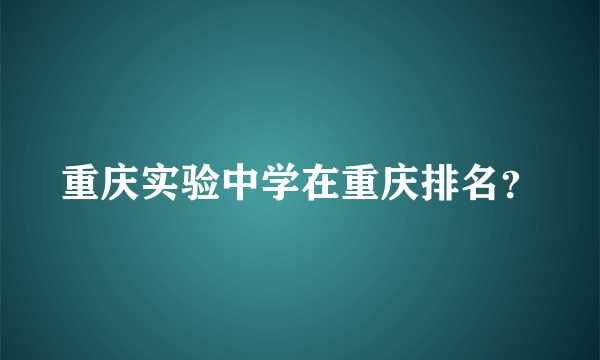 重庆实验中学在重庆排名？