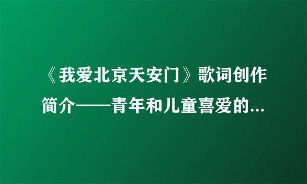 《我爱北京天安门》歌词创作简介——青年和儿童喜爱的传唱红色经典歌曲