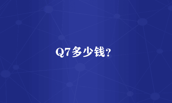 Q7多少钱？