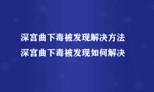 深宫曲下毒被发现解决方法 深宫曲下毒被发现如何解决