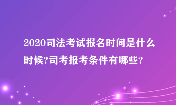 2020司法考试报名时间是什么时候?司考报考条件有哪些?