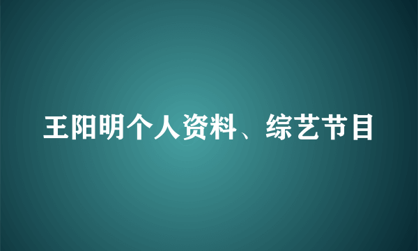 王阳明个人资料、综艺节目