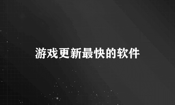 游戏更新最快的软件