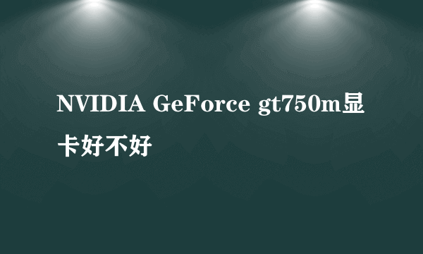 NVIDIA GeForce gt750m显卡好不好